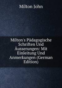 Milton's P?dagogische Schriften Und ?usserungen: Mit Einleitung Und Anmerkungen (German Edition)