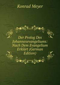 Der Prolog Des Johannesevangeliums: Nach Dem Evangelium Erklart (German Edition)