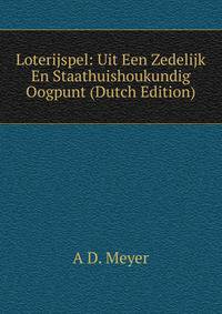 Loterijspel: Uit Een Zedelijk En Staathuishoukundig Oogpunt (Dutch Edition)