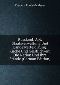 Russland: Abt. Staatsverwaltung Und Landesverteidigung. Kirche Und Geistlichkeit. Die Nation Und Ihre Stande (German Edition)