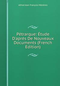 P?trarque: ?tude D'apr?s De Nouveaux Documents (French Edition)
