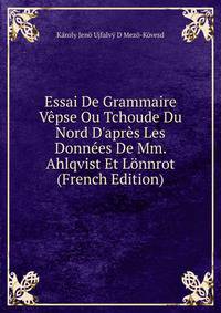 Essai De Grammaire V?pse Ou Tchoude Du Nord D'apr?s Les Donn?es De Mm. Ahlqvist Et L?nnrot (French Edition)