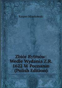 Zbior Rytmow: Wedle Wydania Z.R. 1622 W Poznaniu (Polish Edition)