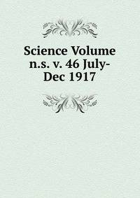 Science Volume n.s. v. 46 July-Dec 1917