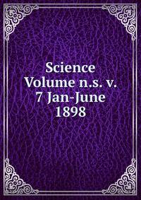Science Volume n.s. v. 7 Jan-June 1898