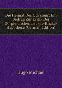Die Heimat Des Odysseus: Ein Beitrag Zur Kritik Der D?rpfeld'schen Leukas-Ithaka-Hypothese (German Edition)