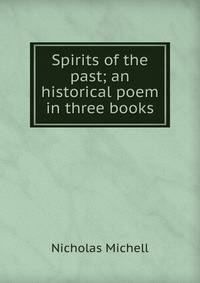 Spirits of the past; an historical poem in three books