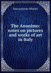 The Anonimo: notes on pictures and works of art in Italy