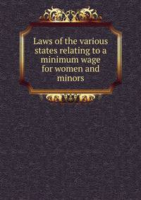 Laws of the various states relating to a minimum wage for women and minors