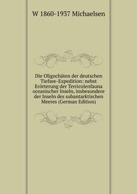 Die Oligochaten der deutschen Tiefsee-Expedition: nebst Erorterung der Terricolenfauna oceanischer Inseln, insbesondere der Inseln des subantarktischen Meeres (German Edition)