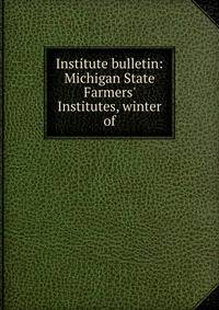 Institute bulletin: Michigan State Farmers' Institutes, winter of