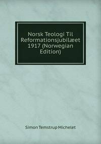 Norsk Teologi Til Reformationsjubil?et 1917 (Norwegian Edition)