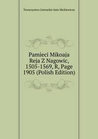 Pamieci Mikoaja Reja Z Nagowic, 1505-1569, R, Page 1905 (Polish Edition)