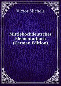 Mittlehochdeutsches Elementarbuch (German Edition)