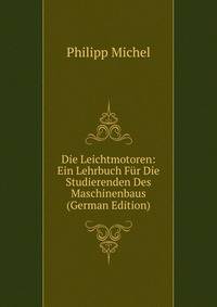 Die Leichtmotoren: Ein Lehrbuch Fur Die Studierenden Des Maschinenbaus (German Edition)
