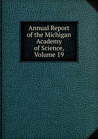 Annual Report of the Michigan Academy of Science, Volume 19