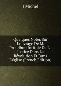 Quelques Notes Sur L'ouvrage De M. Proudhon Intitul? De La Justice Dans La R?volution Et Dans L'?glise (French Edition)