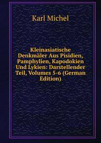 Kleinasiatische Denkmaler Aus Pisidien, Pamphylien, Kapodokien Und Lykien: Darstellender Teil, Volumes 5-6 (German Edition)