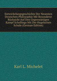 Entwickelungsgeschichte Der Neuesten Deutschen Philosophie Mit Besonderer R?cksicht Auf Den Gegenw?rtigen Kampf Schellings Mit Der Hegelschen Schule (German Edition)