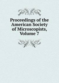 Proceedings of the American Society of Microscopists, Volume 7