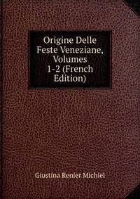 Origine Delle Feste Veneziane, Volumes 1-2 (French Edition)
