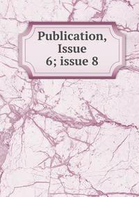 Publication, Issue 6; issue 8