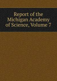 Report of the Michigan Academy of Science, Volume 7