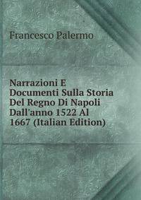 Narrazioni E Documenti Sulla Storia Del Regno Di Napoli Dall'anno 1522 Al 1667 (Italian Edition)