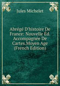 Abr?g? D'histoire De France: Nouvelle ?d. Accompagn?e De Cartes.Moyen Age (French Edition)
