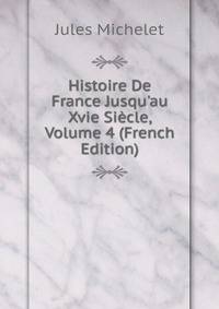 Histoire De France Jusqu'au Xvie Si?cle, Volume 4 (French Edition)