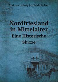 Nordfriesland in Mittelalter. Eine Historische Skizze