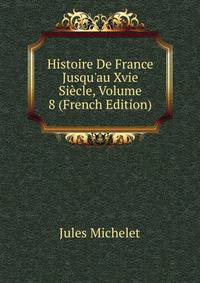 Histoire De France Jusqu'au Xvie Si?cle, Volume 8 (French Edition)