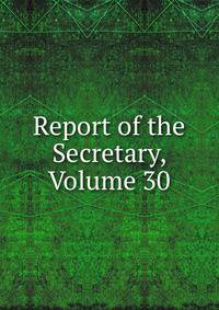 Report of the Secretary, Volume 30