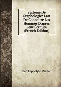Syst?me De Graphologie: L'art De Conna?tre Les Hommes D'apres Leur ?criture (French Edition)