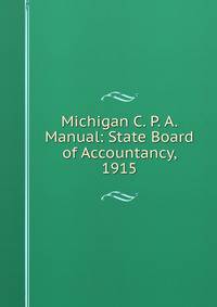Michigan C. P. A. Manual: State Board of Accountancy, 1915