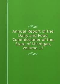 Annual Report of the Dairy and Food Commissioner of the State of Michigan, Volume 11