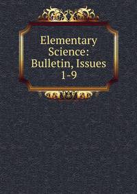 Elementary Science: Bulletin, Issues 1-9
