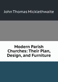 Modern Parish Churches: Their Plan, Design, and Furniture