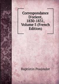 Correspondance D'orient, 1830-1831, Volume 5 (French Edition)
