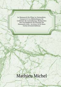 Le Manuscrit De Pline Le Naturaliste, Conserv? ? La Biblioth?que De L'ath?n?e De Luxembourg: Recherches Sur Les Rapports De Parent? Du Manuscrit Avec . Le Livre 24 Et Dans Certai (French Edition)
