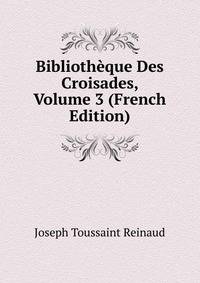 Bibliotheque Des Croisades, Volume 3 (French Edition)