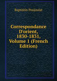 Correspondance D'orient, 1830-1831, Volume 1 (French Edition)