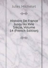 Histoire De France Jusqu'au Xvie Si?cle, Volume 14 (French Edition)