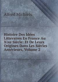Histoire Des Idees Litteraires En France Au Xixe Siecle: Et De Leurs Origines Dans Les Siecles Anterieurs, Volume 2