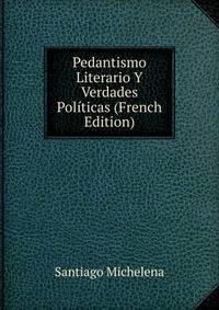 Pedantismo Literario Y Verdades Politicas (French Edition)
