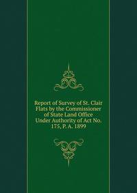 Report of Survey of St. Clair Flats by the Commissioner of State Land Office Under Authority of Act No. 175, P. A. 1899