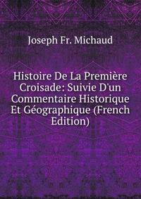 Histoire De La Premi?re Croisade: Suivie D'un Commentaire Historique Et G?ographique (French Edition)