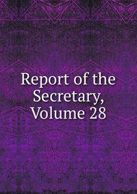 Report of the Secretary, Volume 28
