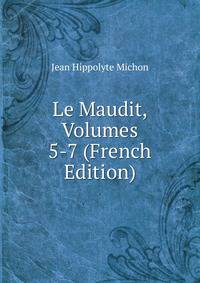 Le Maudit, Volumes 5-7 (French Edition)