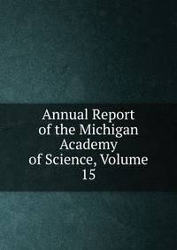 Annual Report of the Michigan Academy of Science, Volume 15